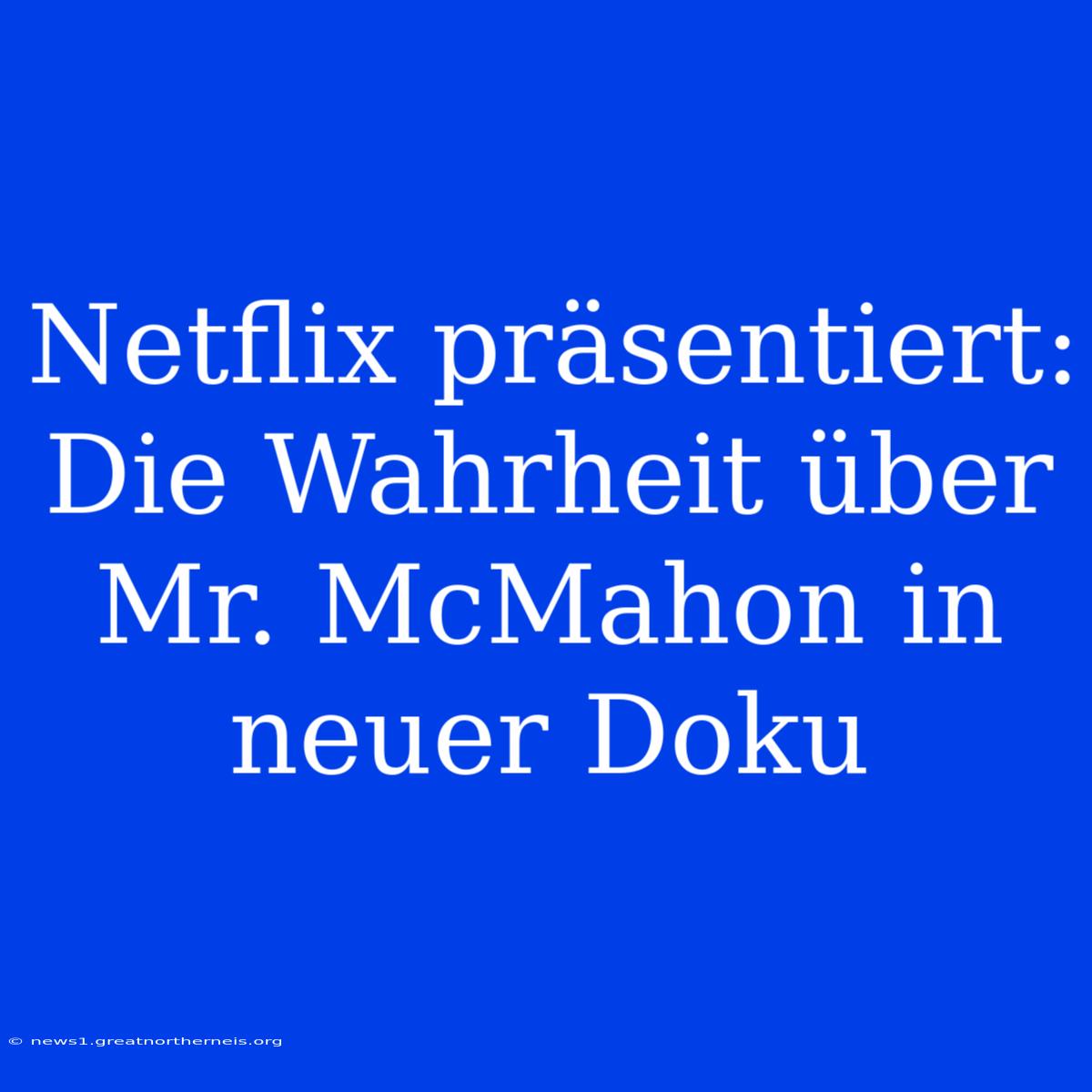 Netflix Präsentiert: Die Wahrheit Über Mr. McMahon In Neuer Doku