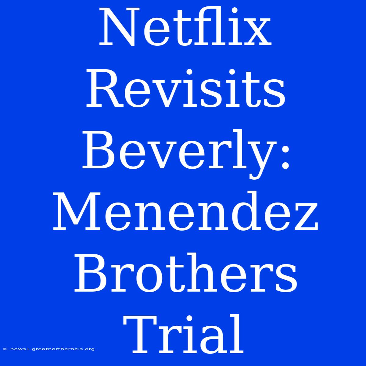 Netflix Revisits Beverly: Menendez Brothers Trial