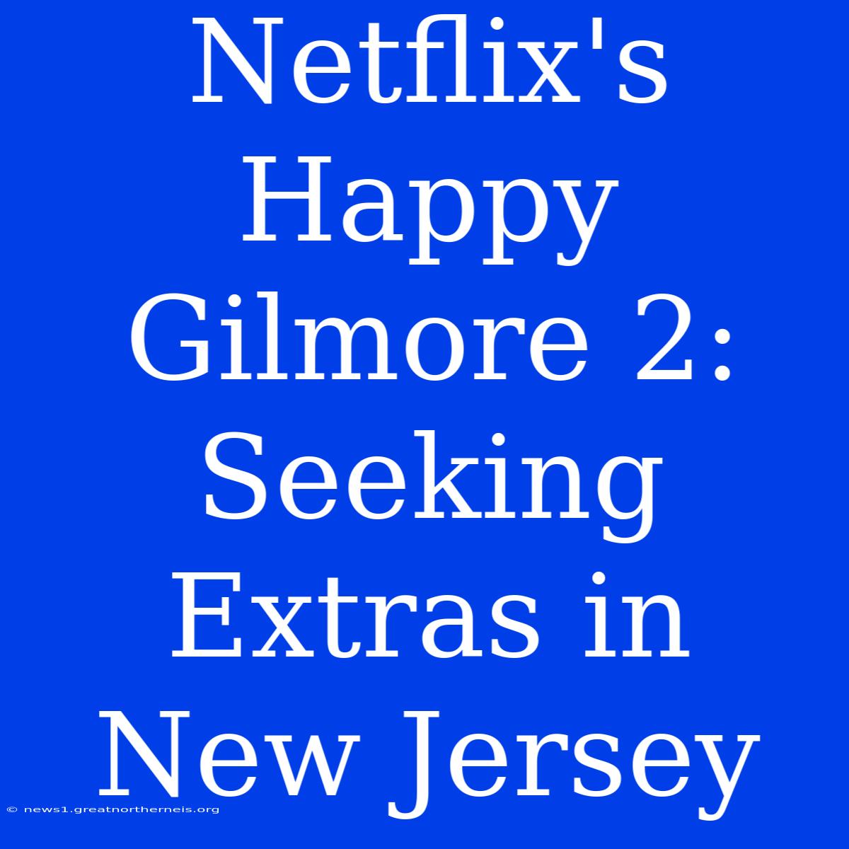 Netflix's Happy Gilmore 2: Seeking Extras In New Jersey