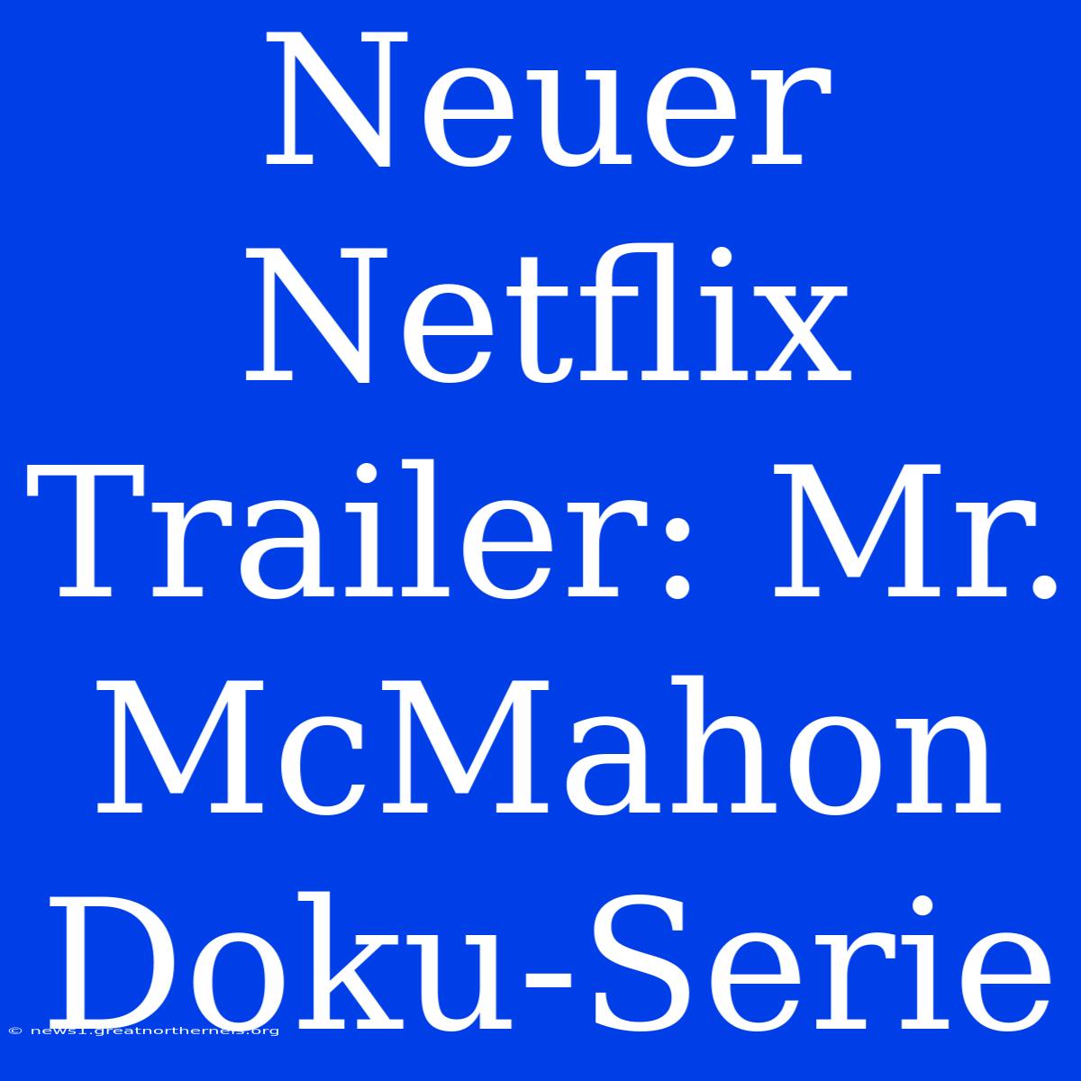 Neuer Netflix Trailer: Mr. McMahon Doku-Serie