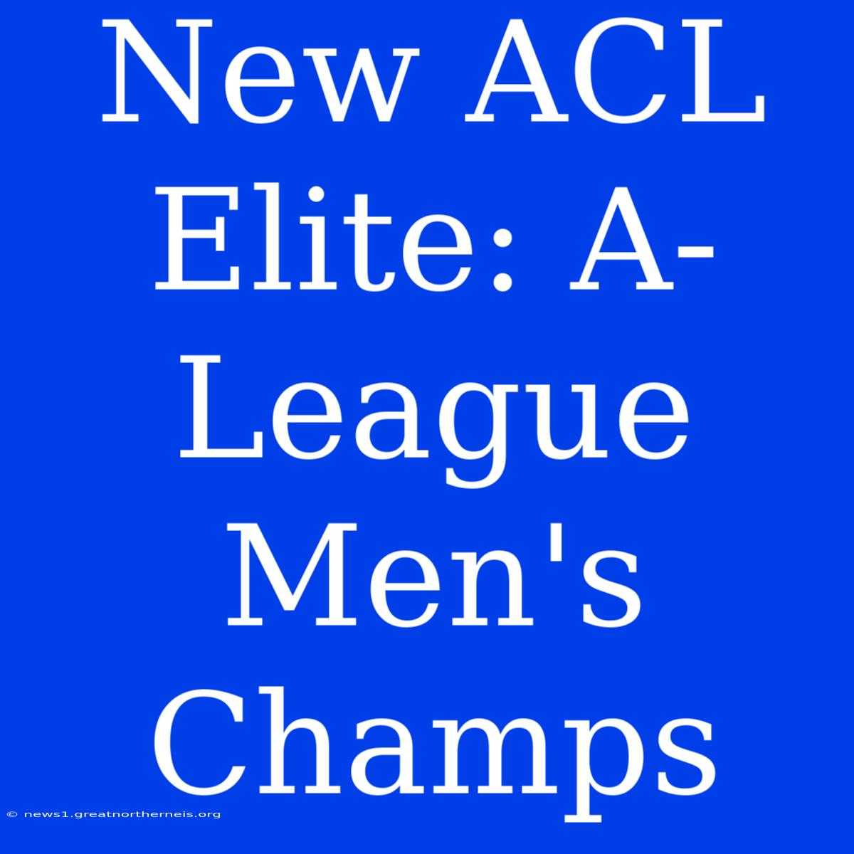 New ACL Elite: A-League Men's Champs