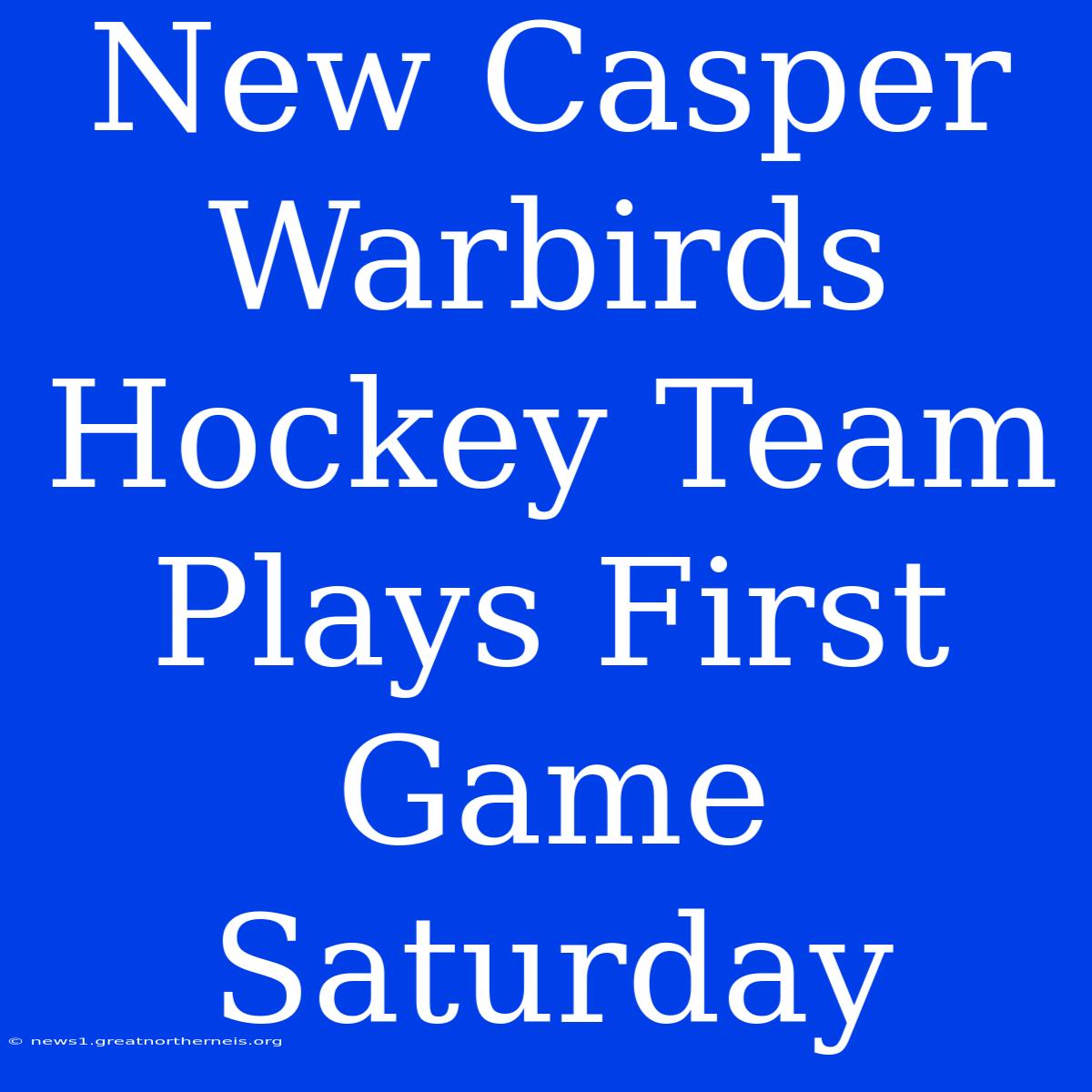 New Casper Warbirds Hockey Team Plays First Game Saturday