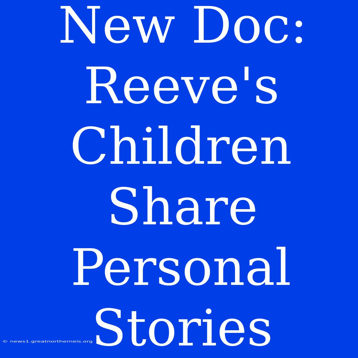 New Doc: Reeve's Children Share Personal Stories