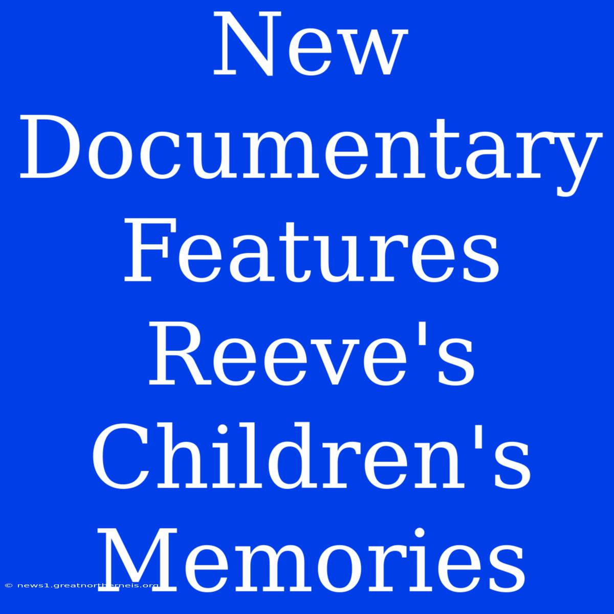 New Documentary Features Reeve's Children's Memories