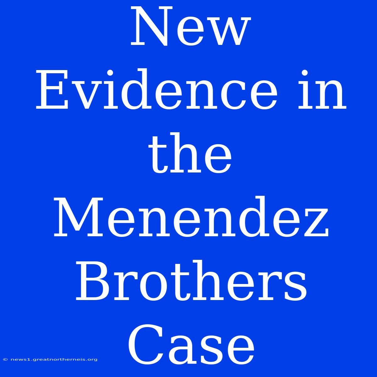 New Evidence In The Menendez Brothers Case