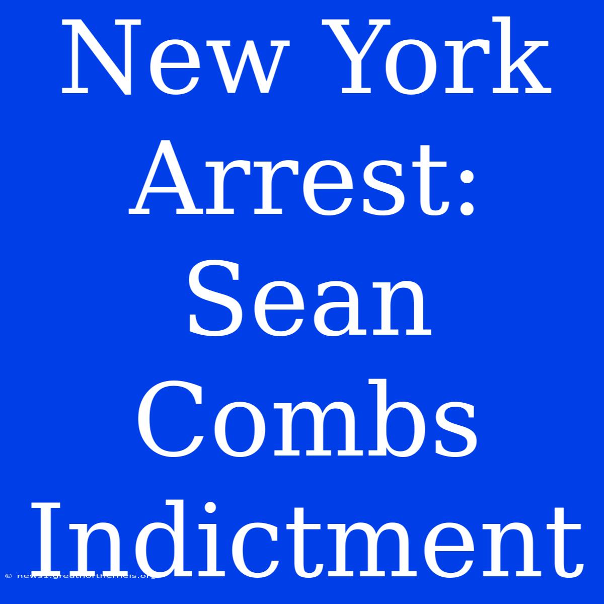 New York Arrest: Sean Combs Indictment