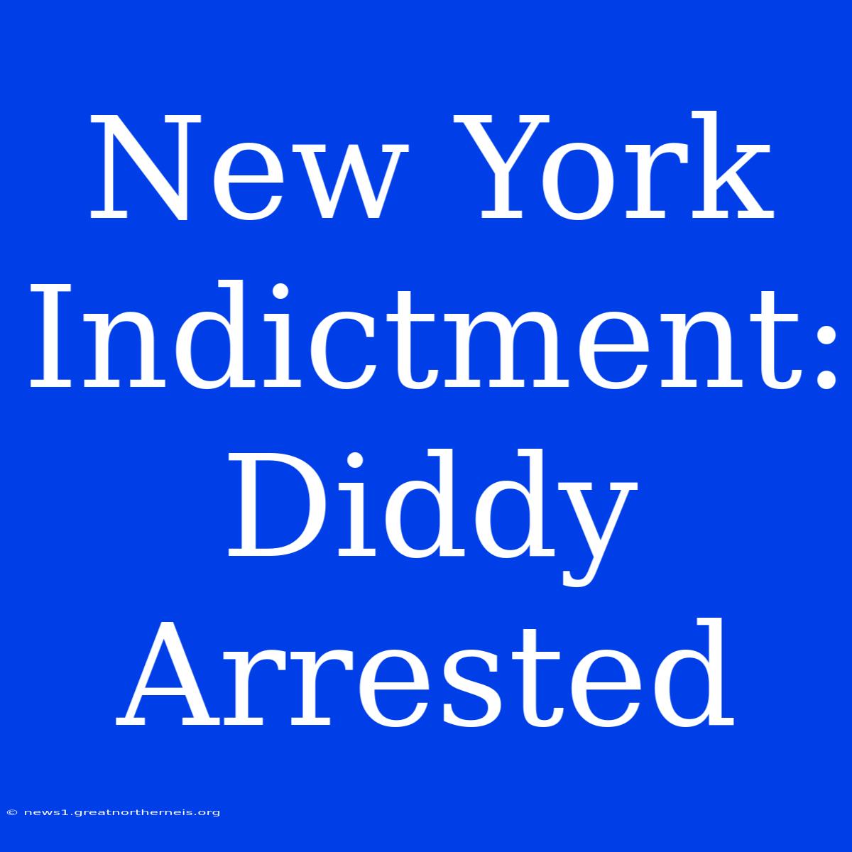 New York Indictment: Diddy Arrested