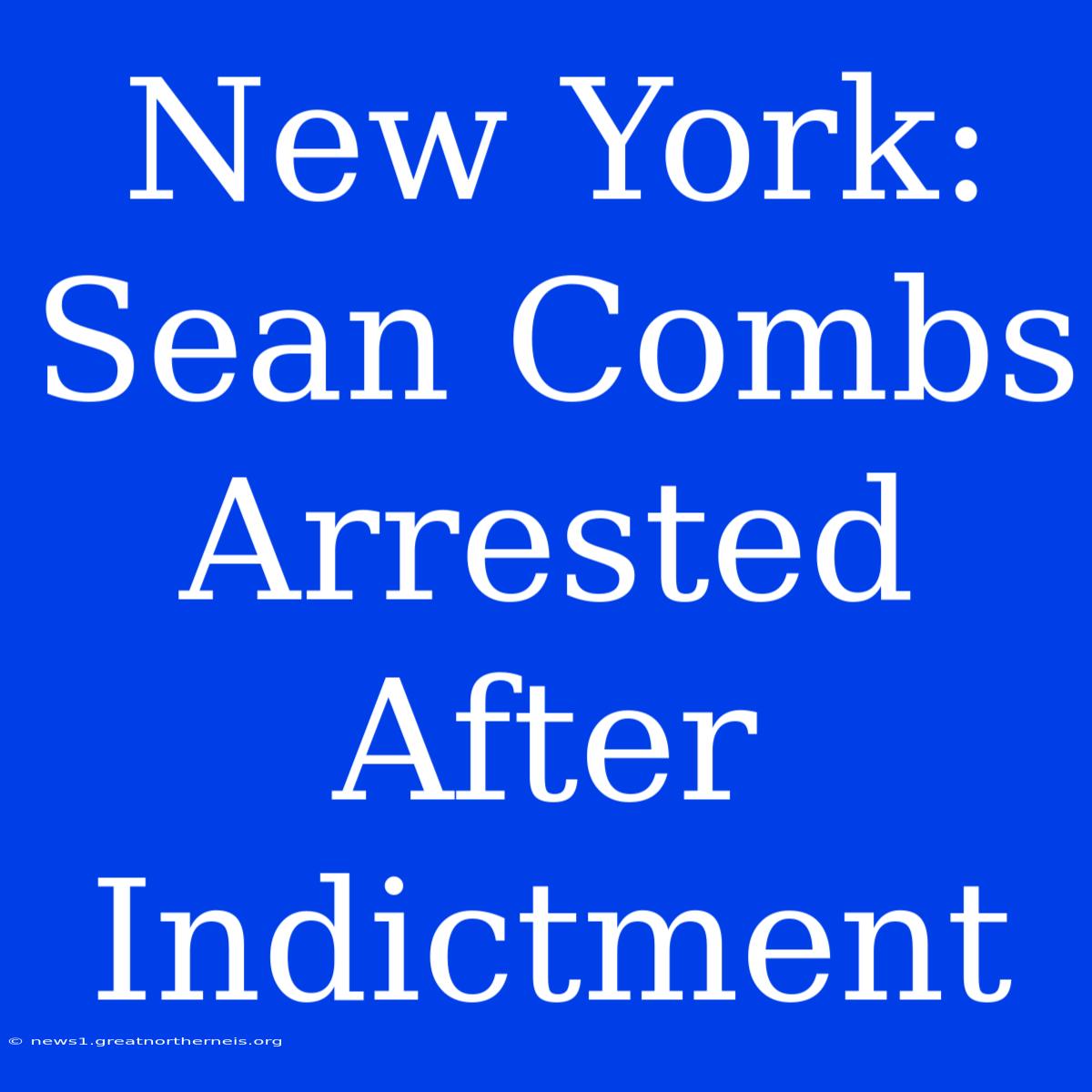 New York: Sean Combs Arrested After Indictment