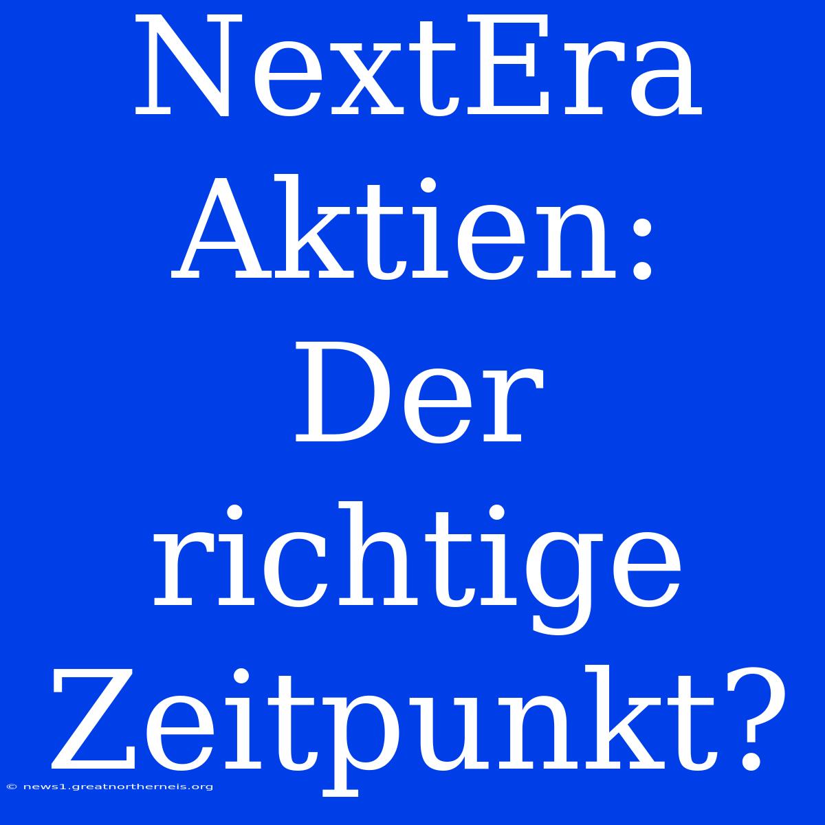 NextEra Aktien: Der Richtige Zeitpunkt?