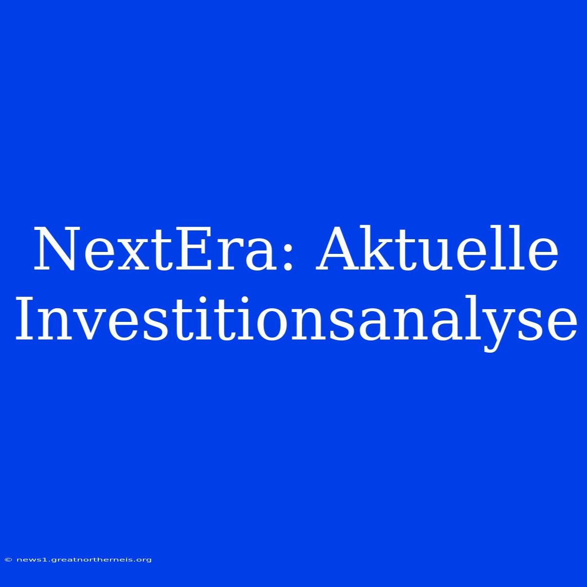 NextEra: Aktuelle Investitionsanalyse