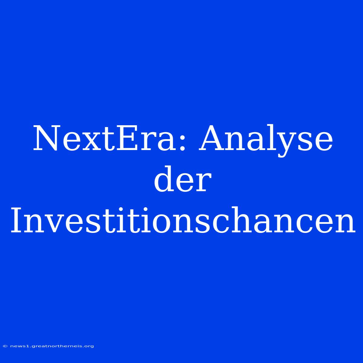 NextEra: Analyse Der Investitionschancen