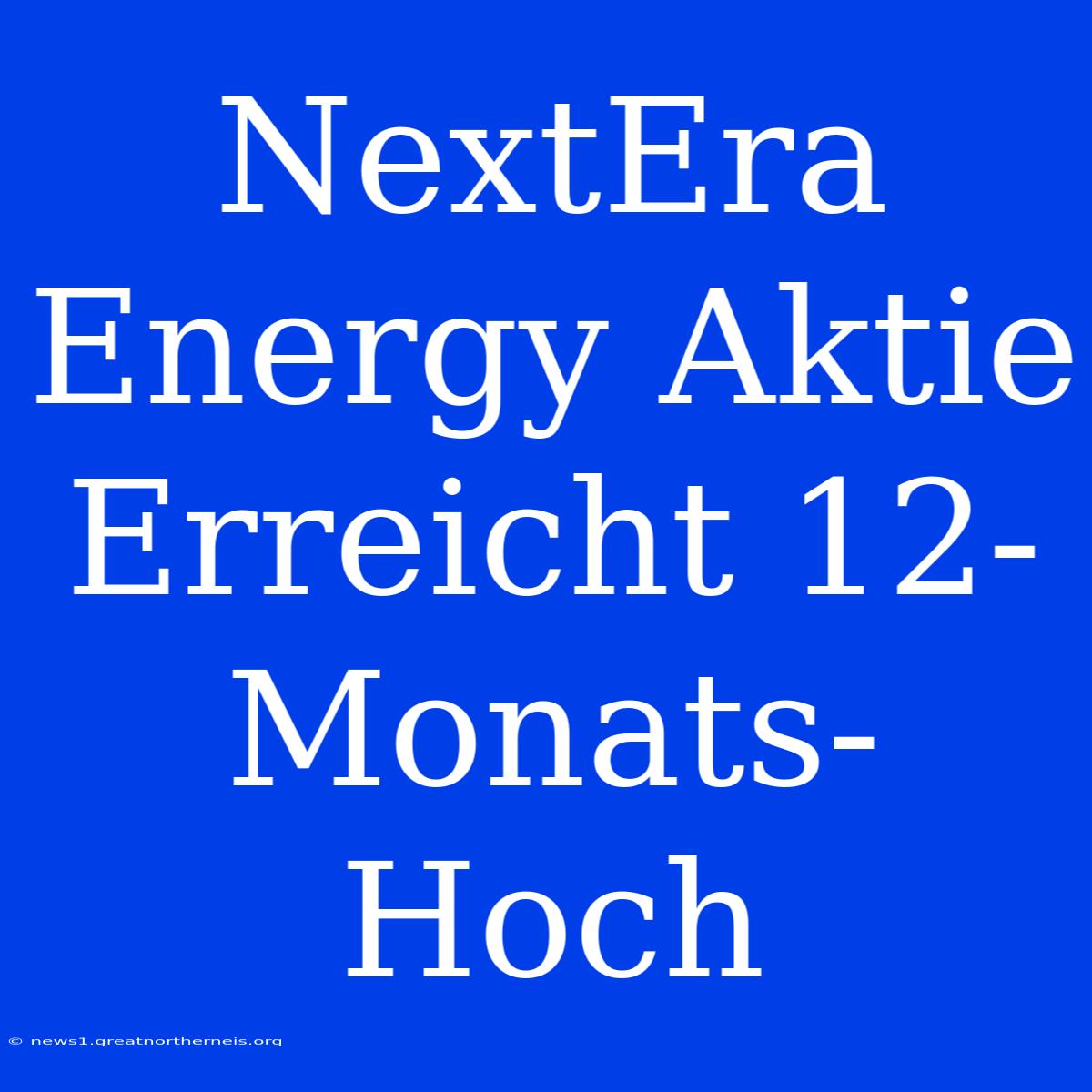 NextEra Energy Aktie Erreicht 12-Monats-Hoch