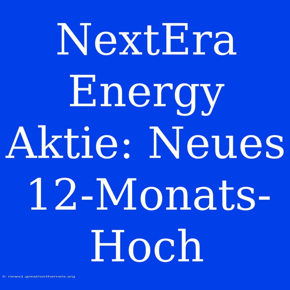 NextEra Energy Aktie: Neues 12-Monats-Hoch