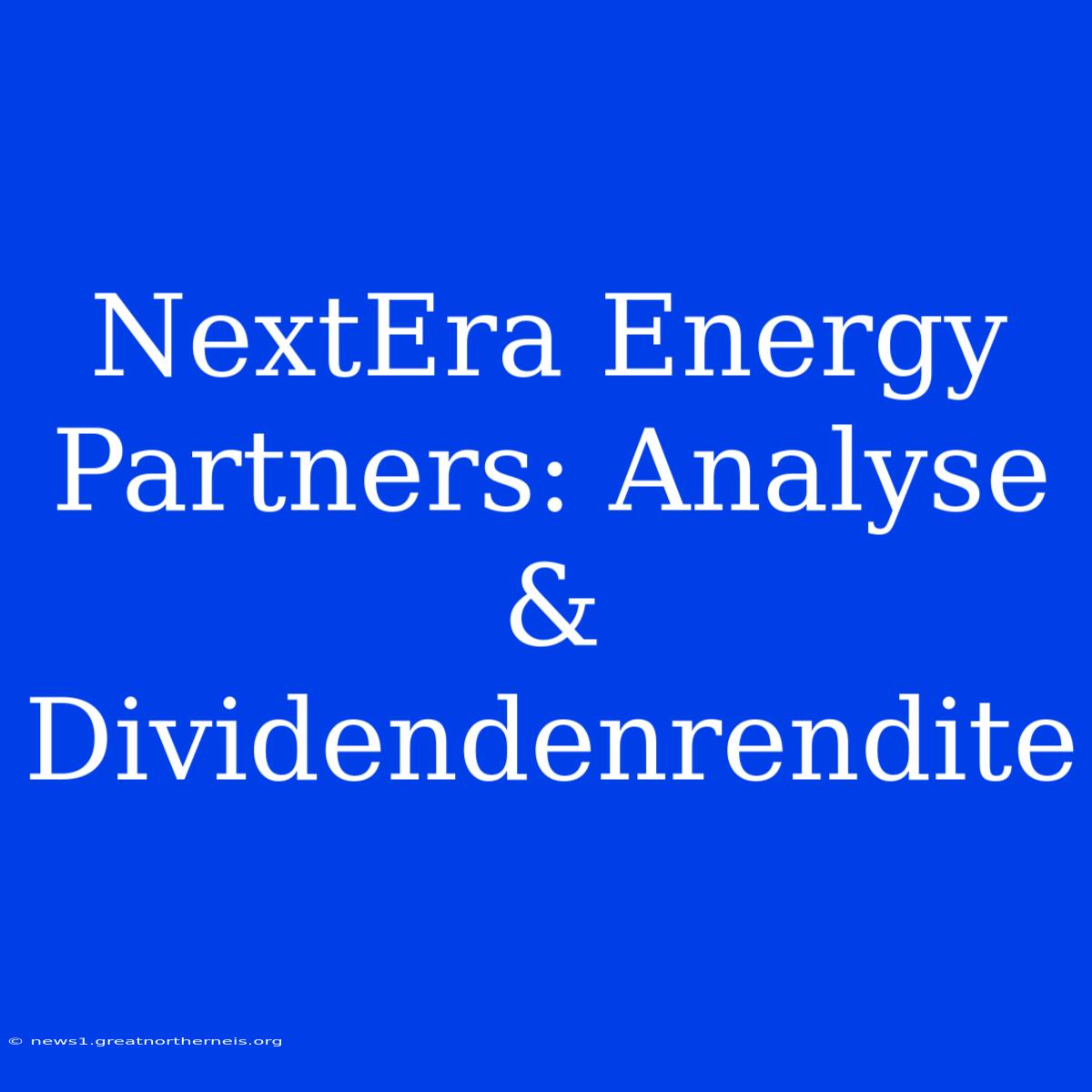 NextEra Energy Partners: Analyse & Dividendenrendite