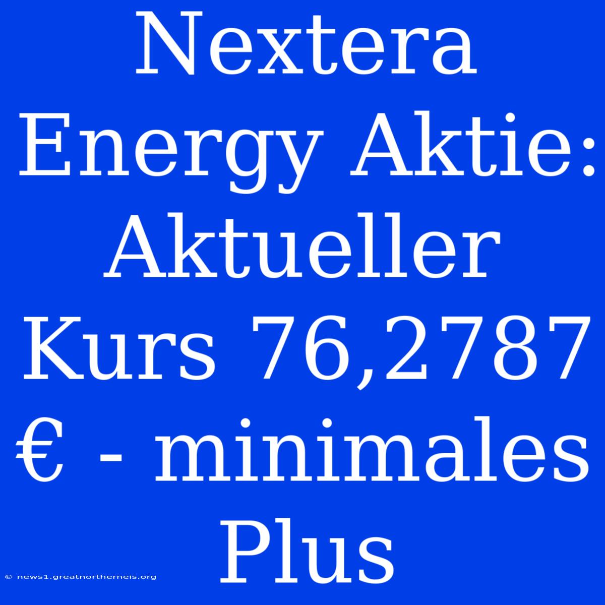 Nextera Energy Aktie: Aktueller Kurs 76,2787 € - Minimales Plus