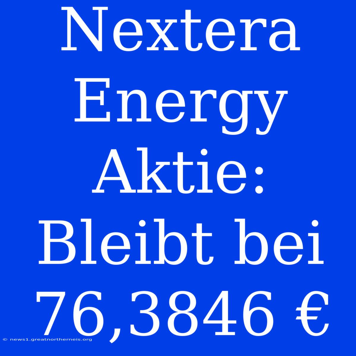 Nextera Energy Aktie: Bleibt Bei 76,3846 €