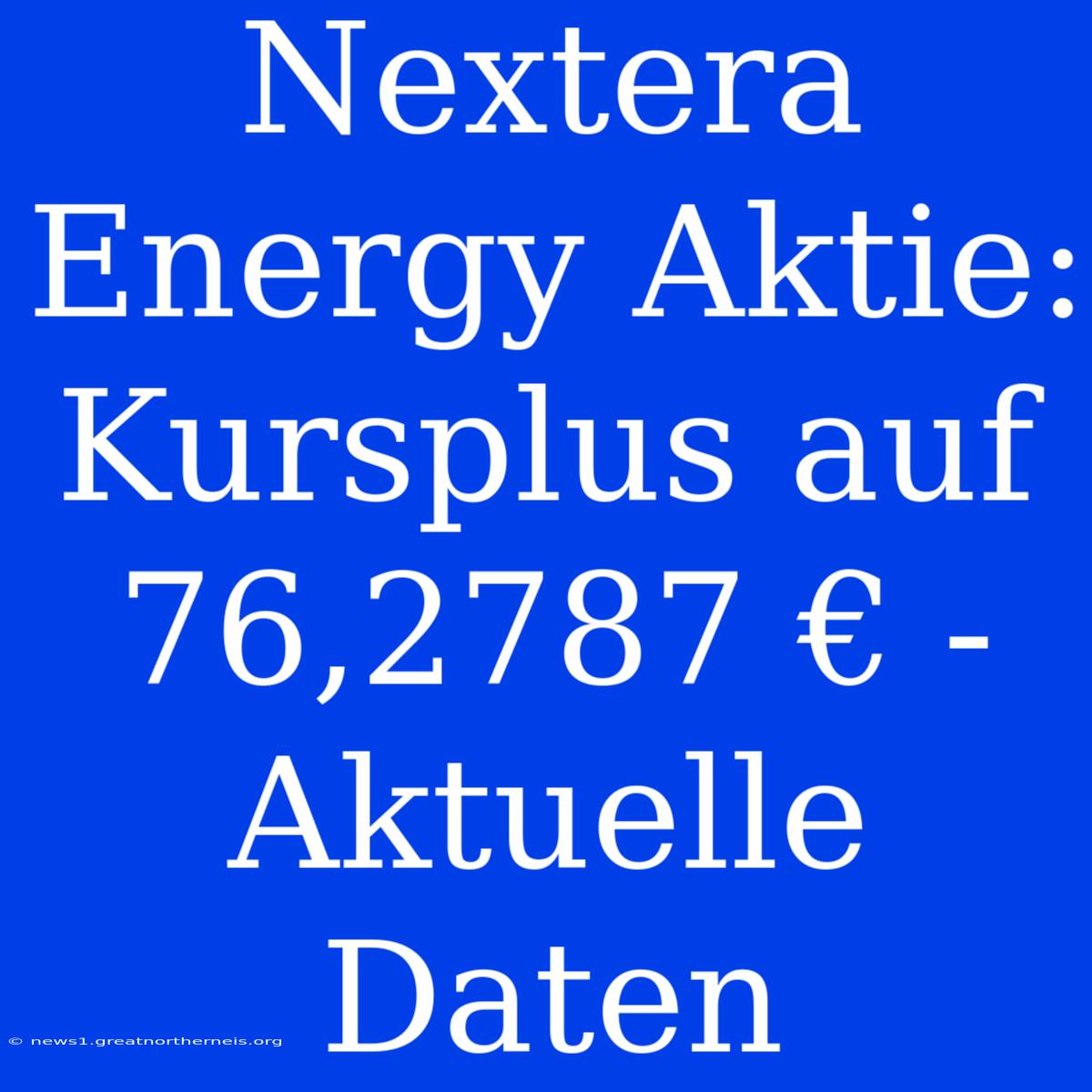 Nextera Energy Aktie: Kursplus Auf 76,2787 € - Aktuelle Daten