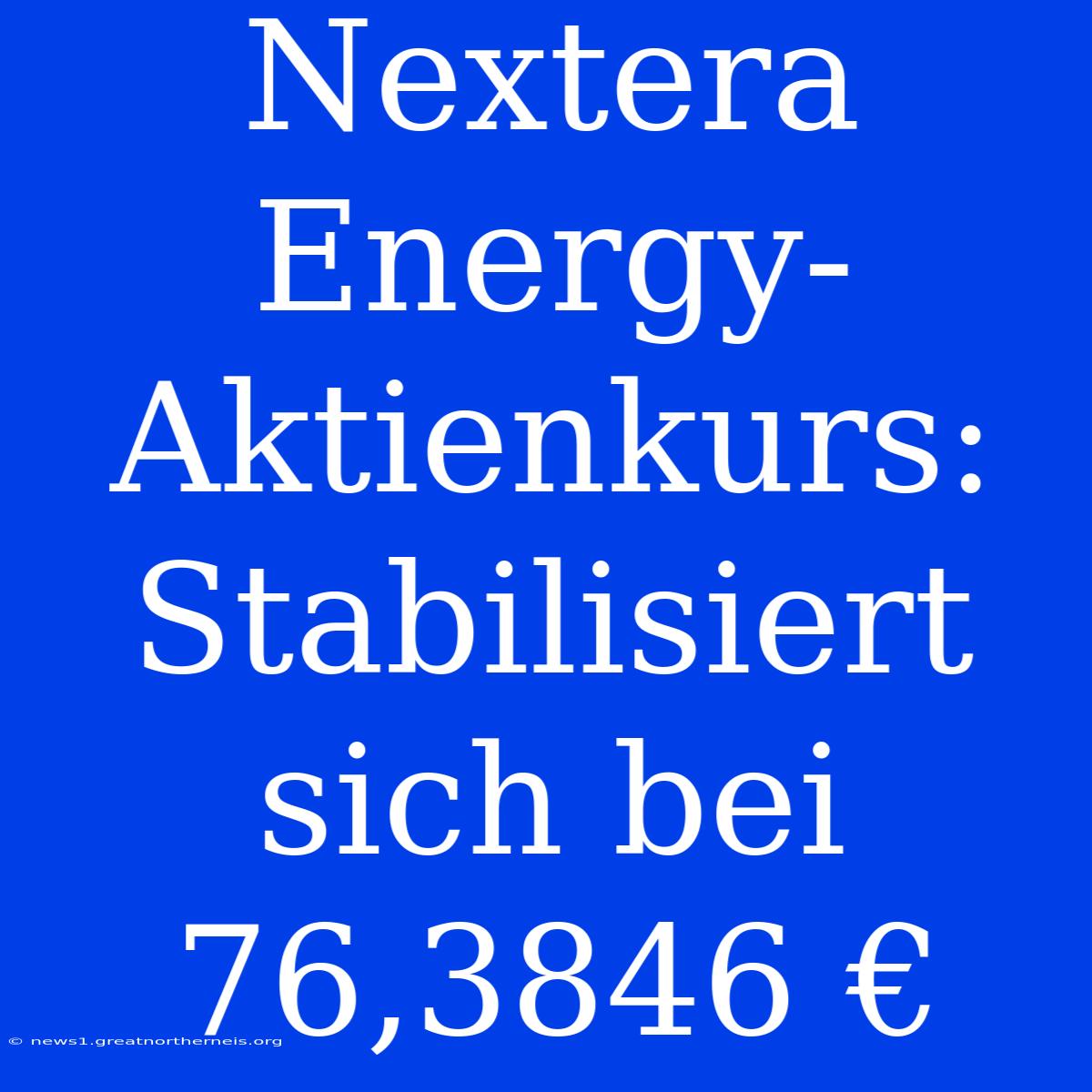 Nextera Energy-Aktienkurs: Stabilisiert Sich Bei 76,3846 €