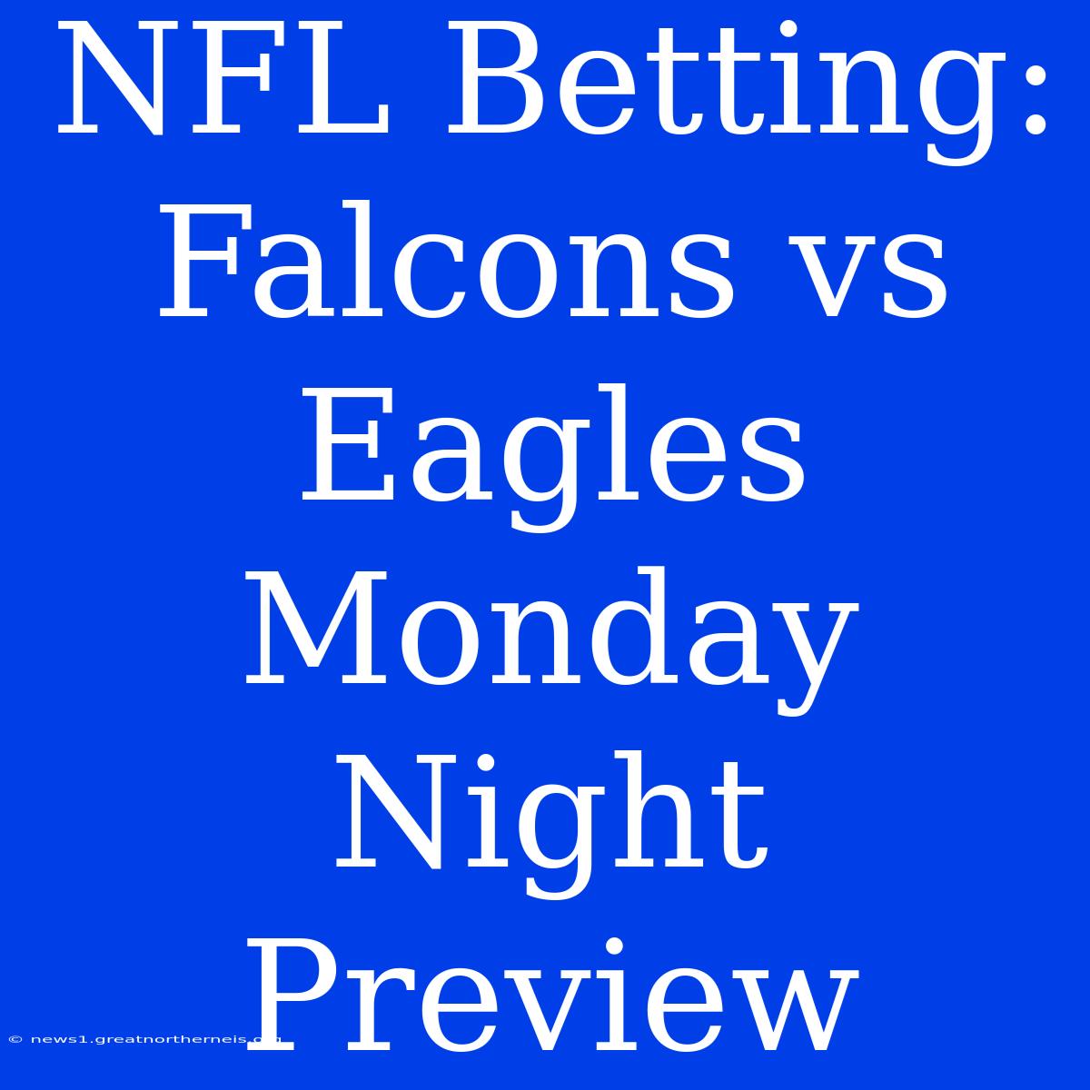 NFL Betting: Falcons Vs Eagles Monday Night Preview