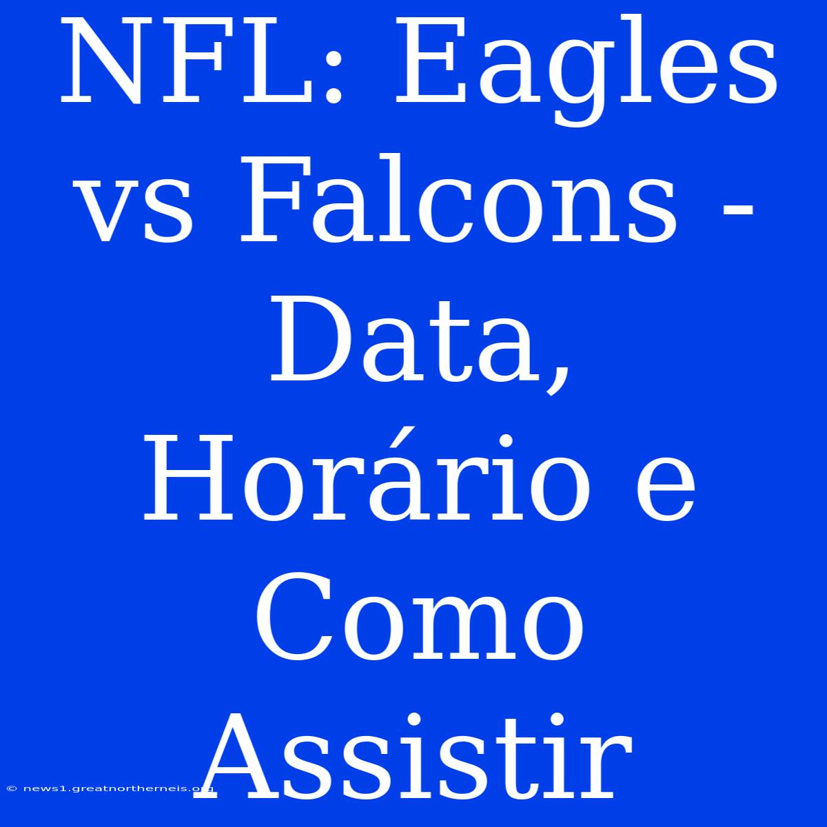 NFL: Eagles Vs Falcons - Data, Horário E Como Assistir