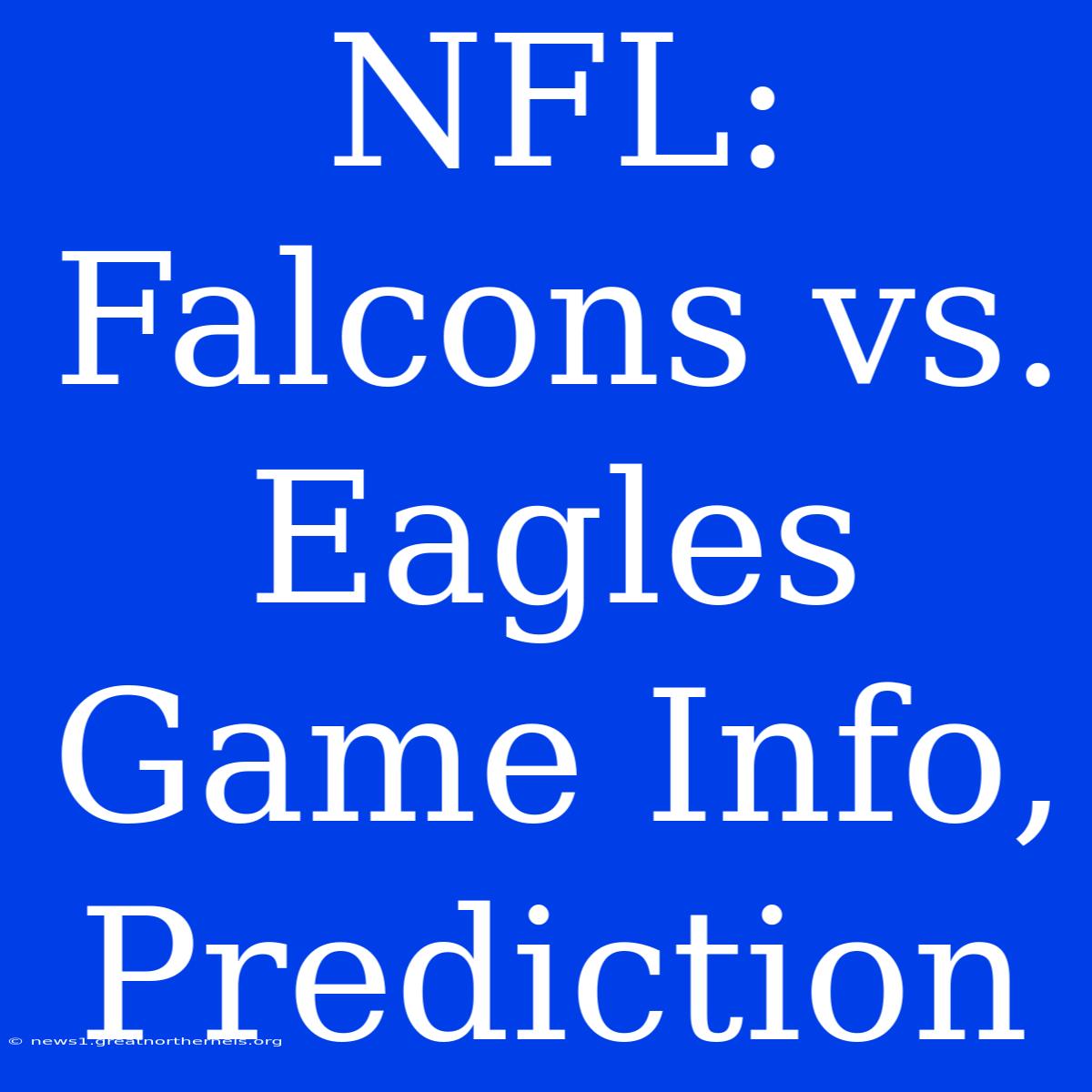 NFL: Falcons Vs. Eagles Game Info, Prediction