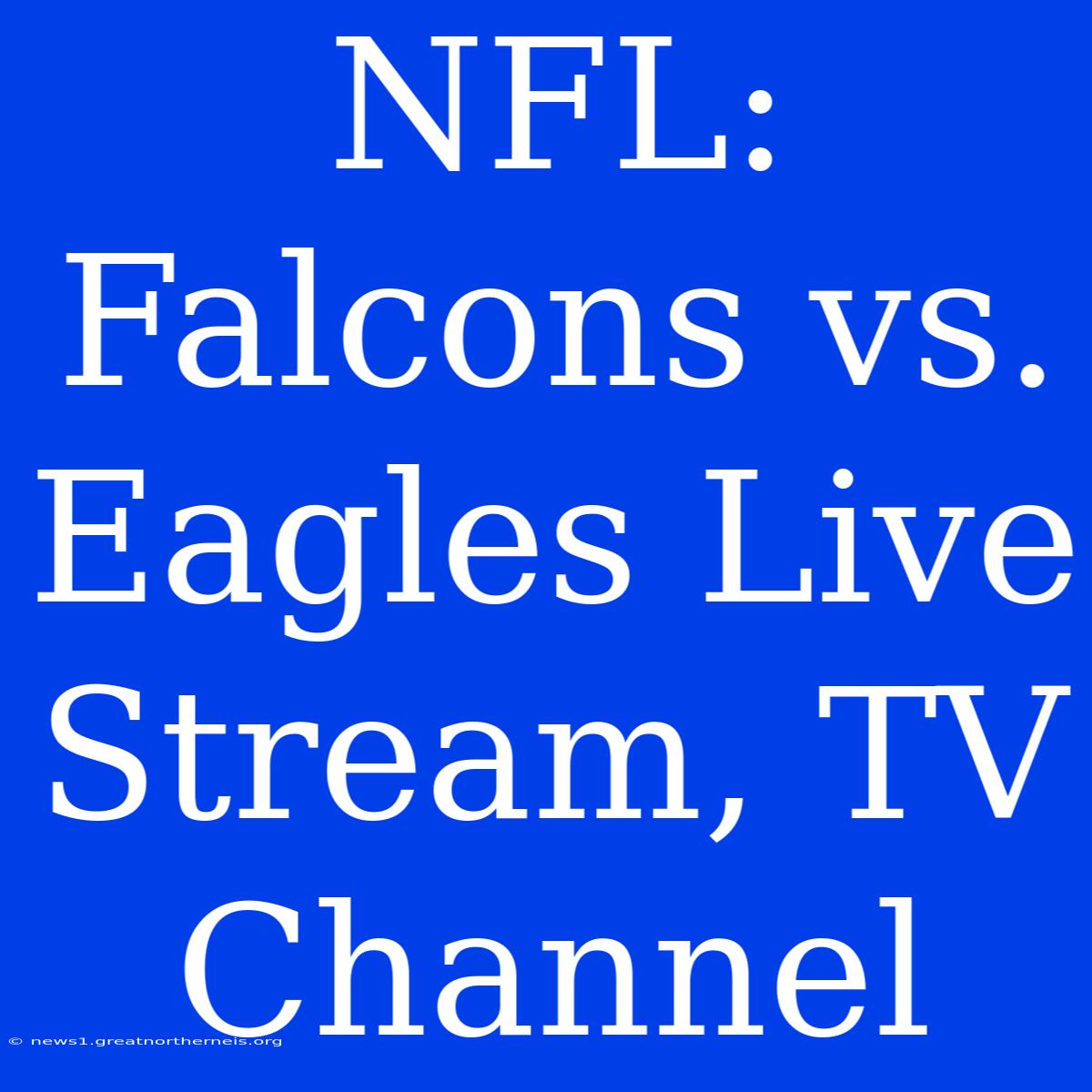 NFL: Falcons Vs. Eagles Live Stream, TV Channel