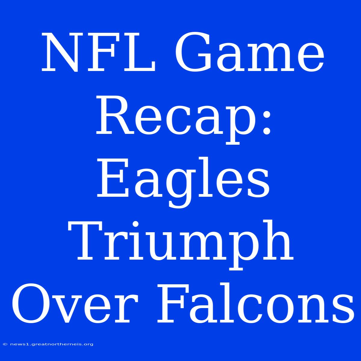 NFL Game Recap: Eagles Triumph Over Falcons