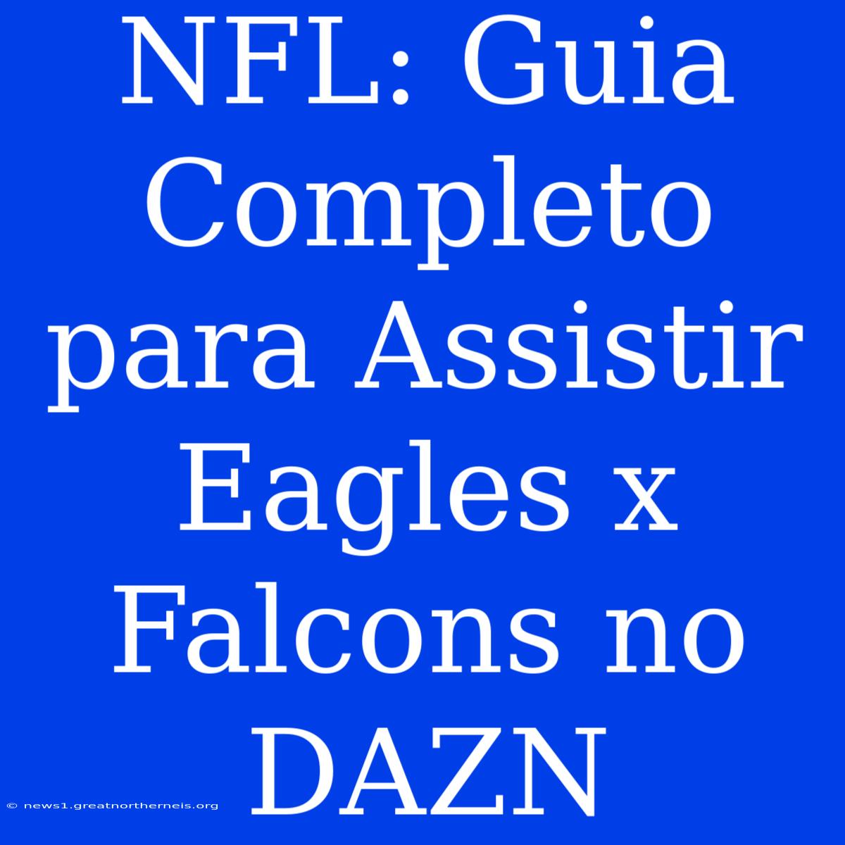 NFL: Guia Completo Para Assistir Eagles X Falcons No DAZN