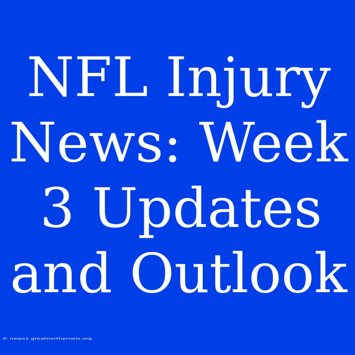 NFL Injury News: Week 3 Updates And Outlook