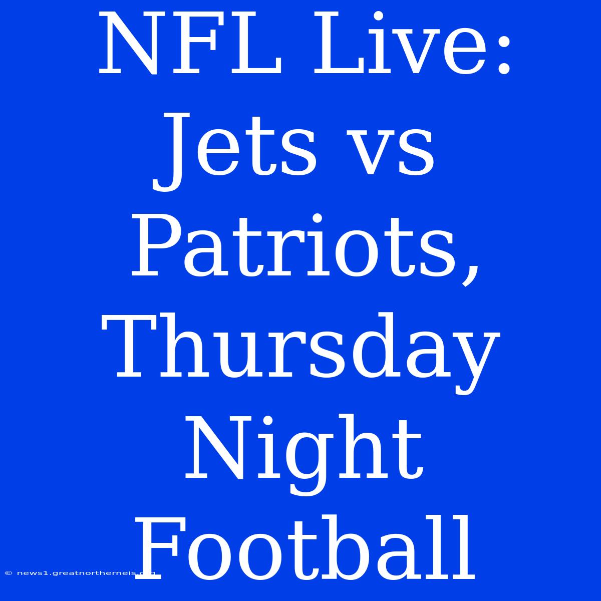 NFL Live: Jets Vs Patriots, Thursday Night Football