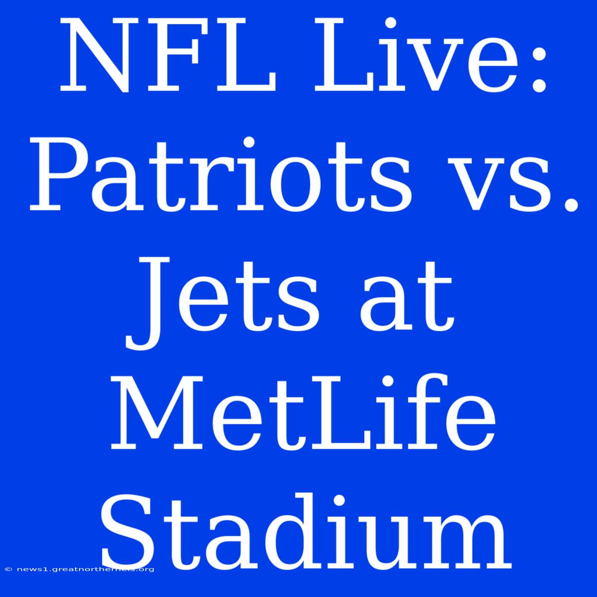 NFL Live: Patriots Vs. Jets At MetLife Stadium