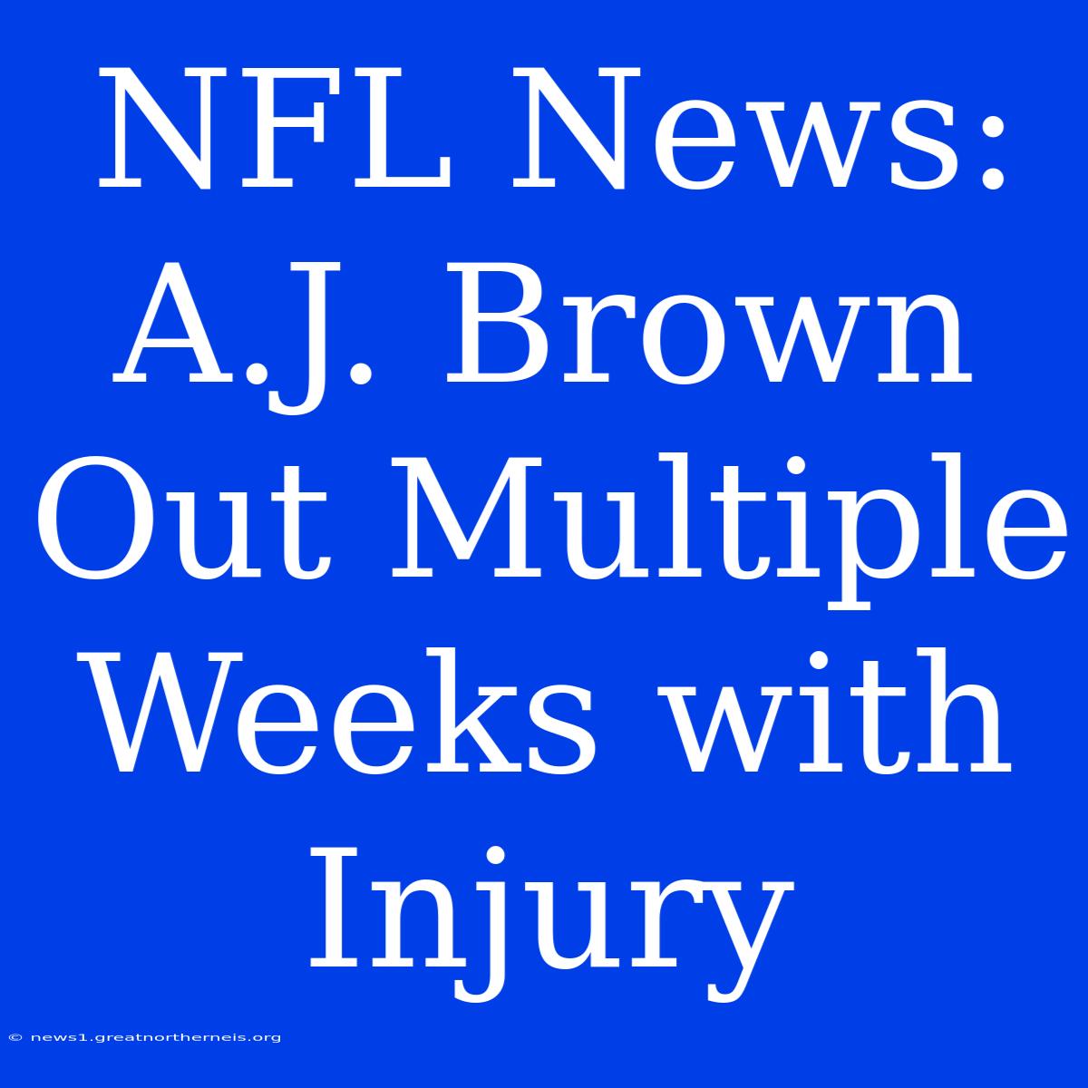 NFL News: A.J. Brown Out Multiple Weeks With Injury