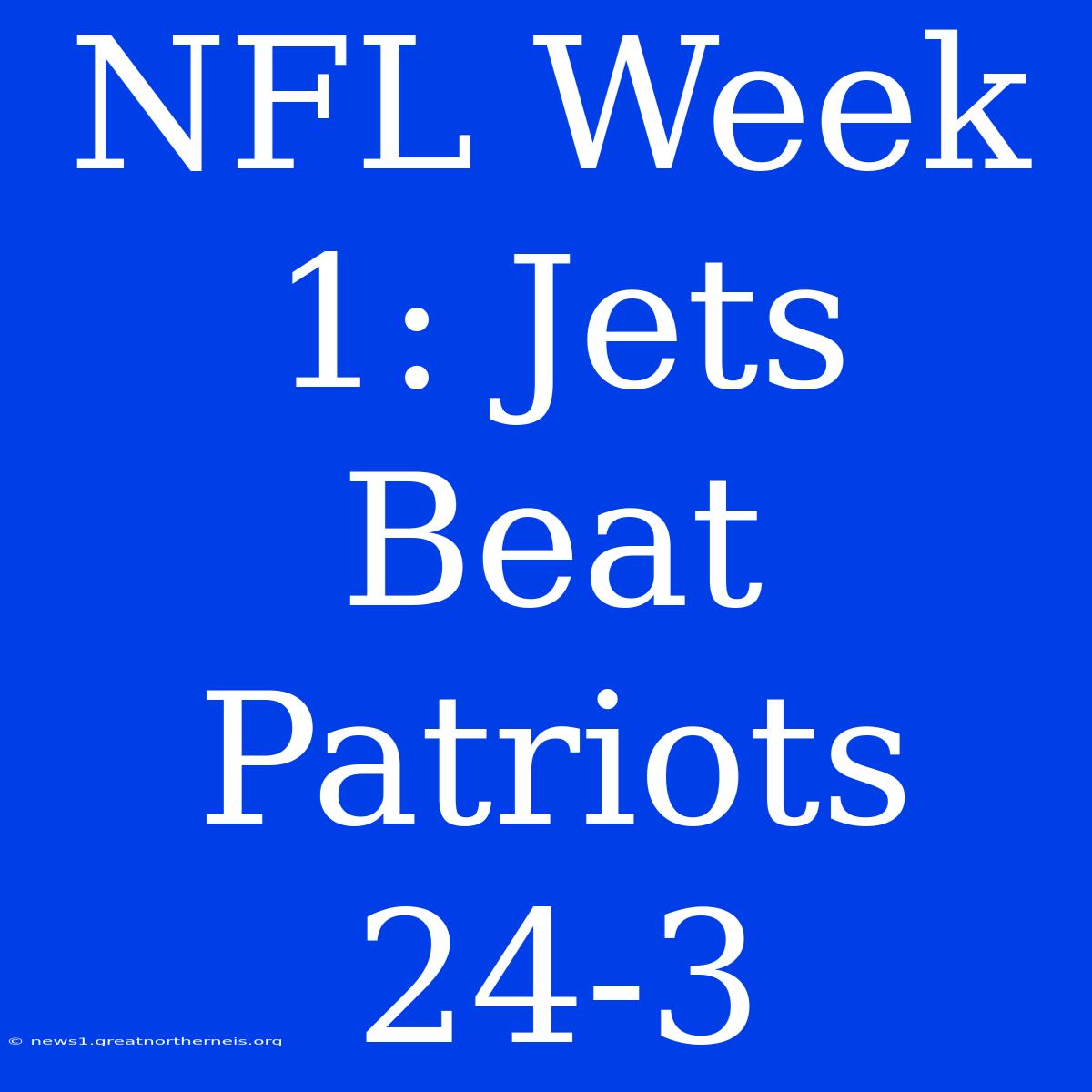 NFL Week 1: Jets Beat Patriots 24-3