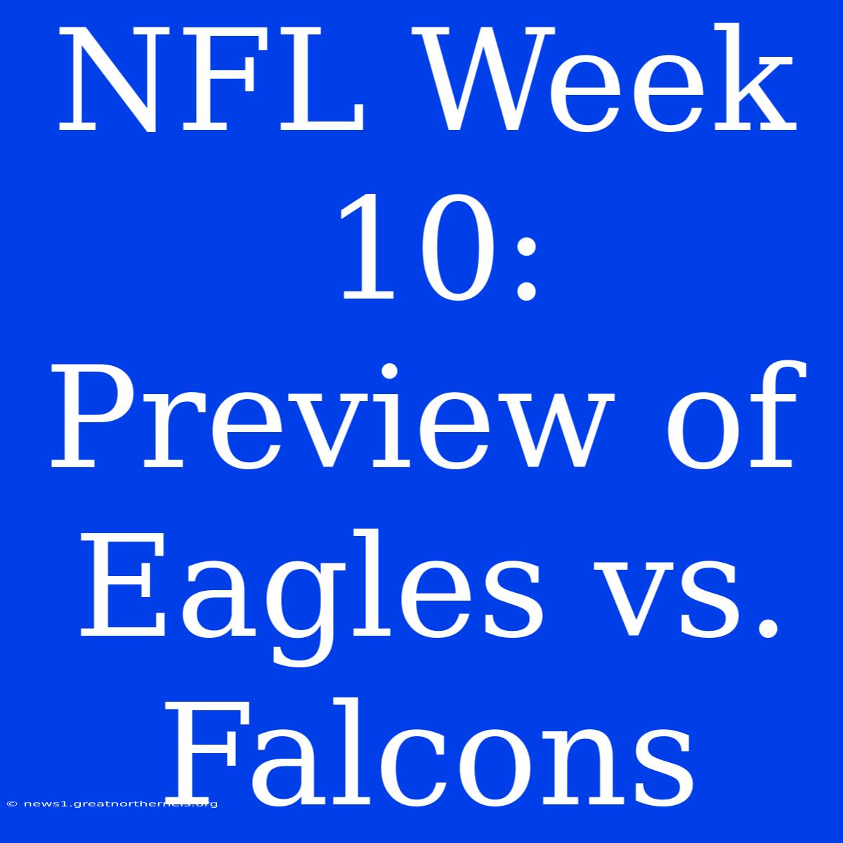 NFL Week 10: Preview Of Eagles Vs. Falcons