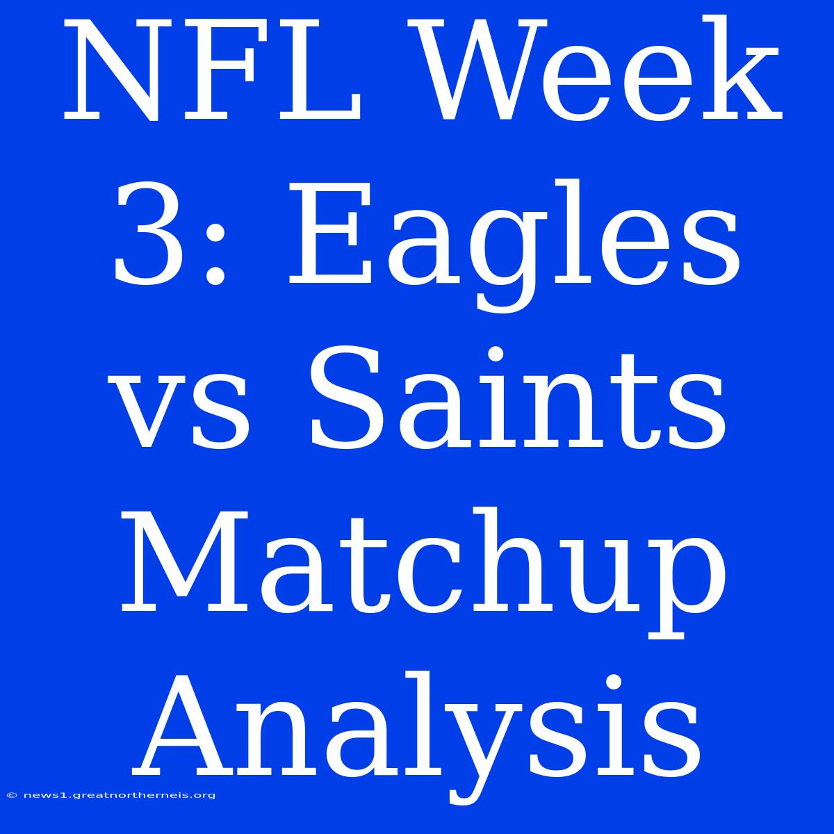 NFL Week 3: Eagles Vs Saints Matchup Analysis