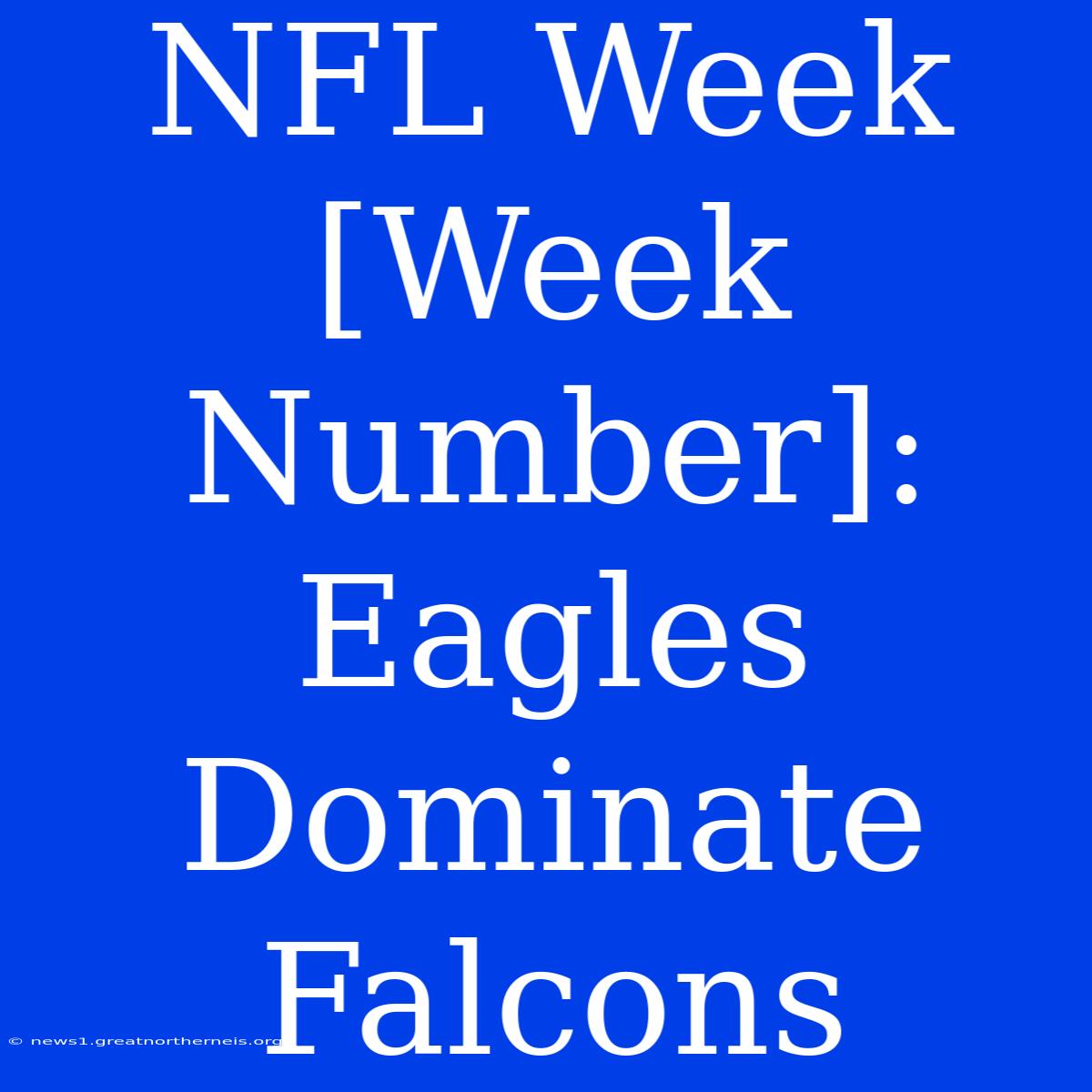 NFL Week [Week Number]: Eagles Dominate Falcons