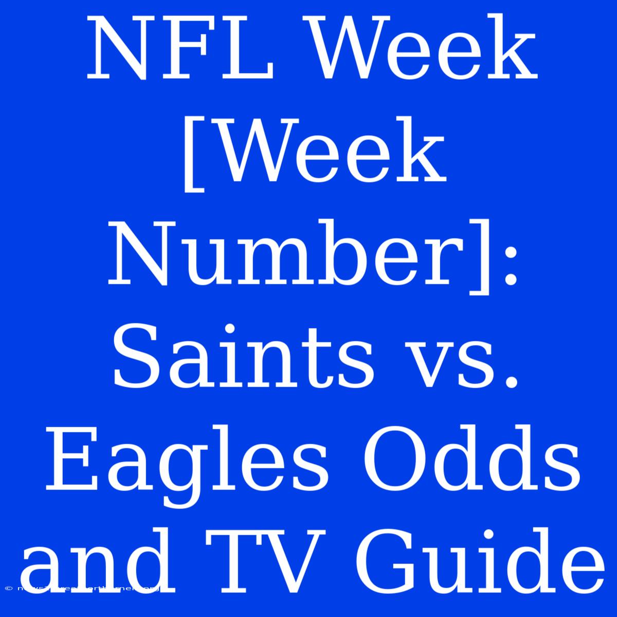 NFL Week [Week Number]: Saints Vs. Eagles Odds And TV Guide