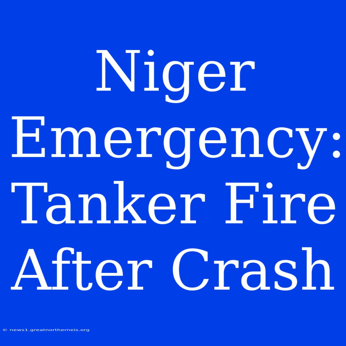 Niger Emergency: Tanker Fire After Crash