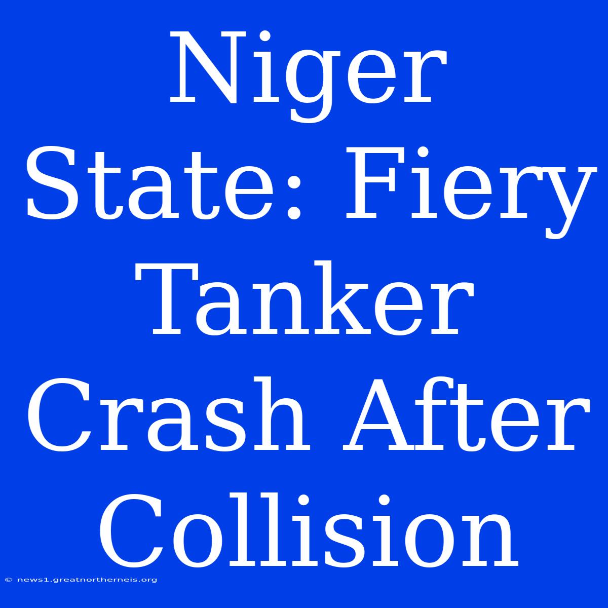 Niger State: Fiery Tanker Crash After Collision