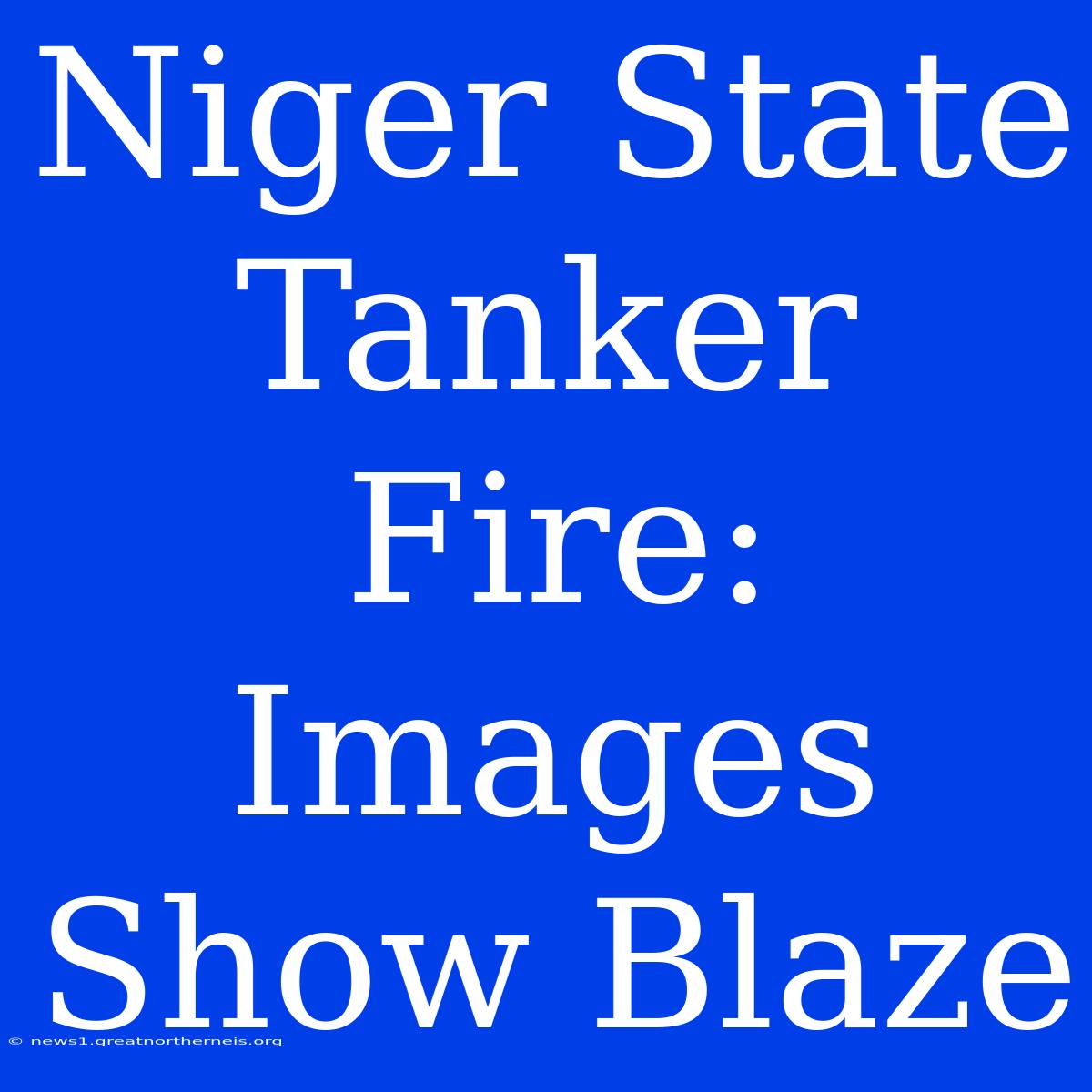 Niger State Tanker Fire: Images Show Blaze