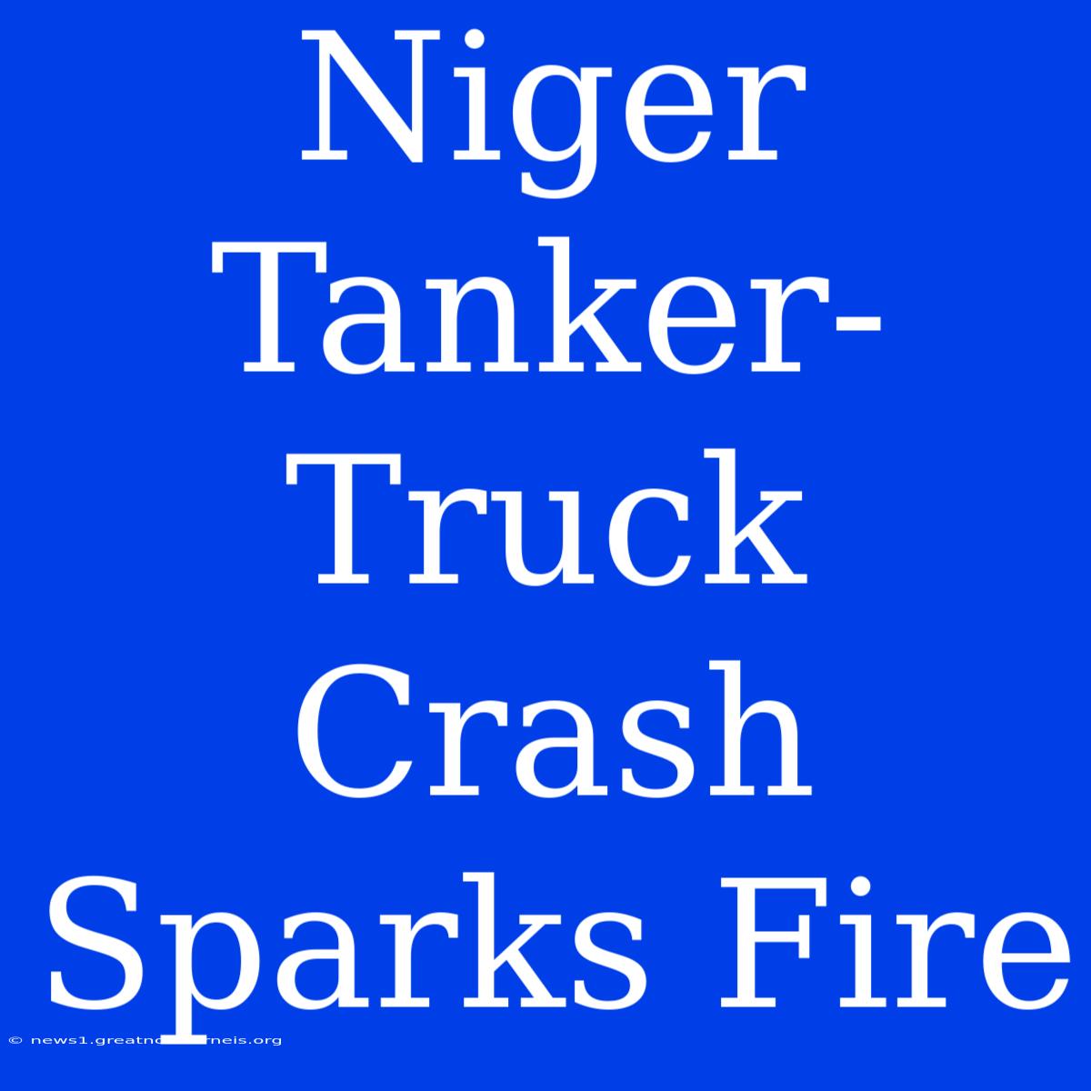 Niger Tanker-Truck Crash Sparks Fire