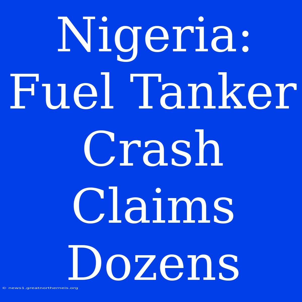 Nigeria: Fuel Tanker Crash Claims Dozens