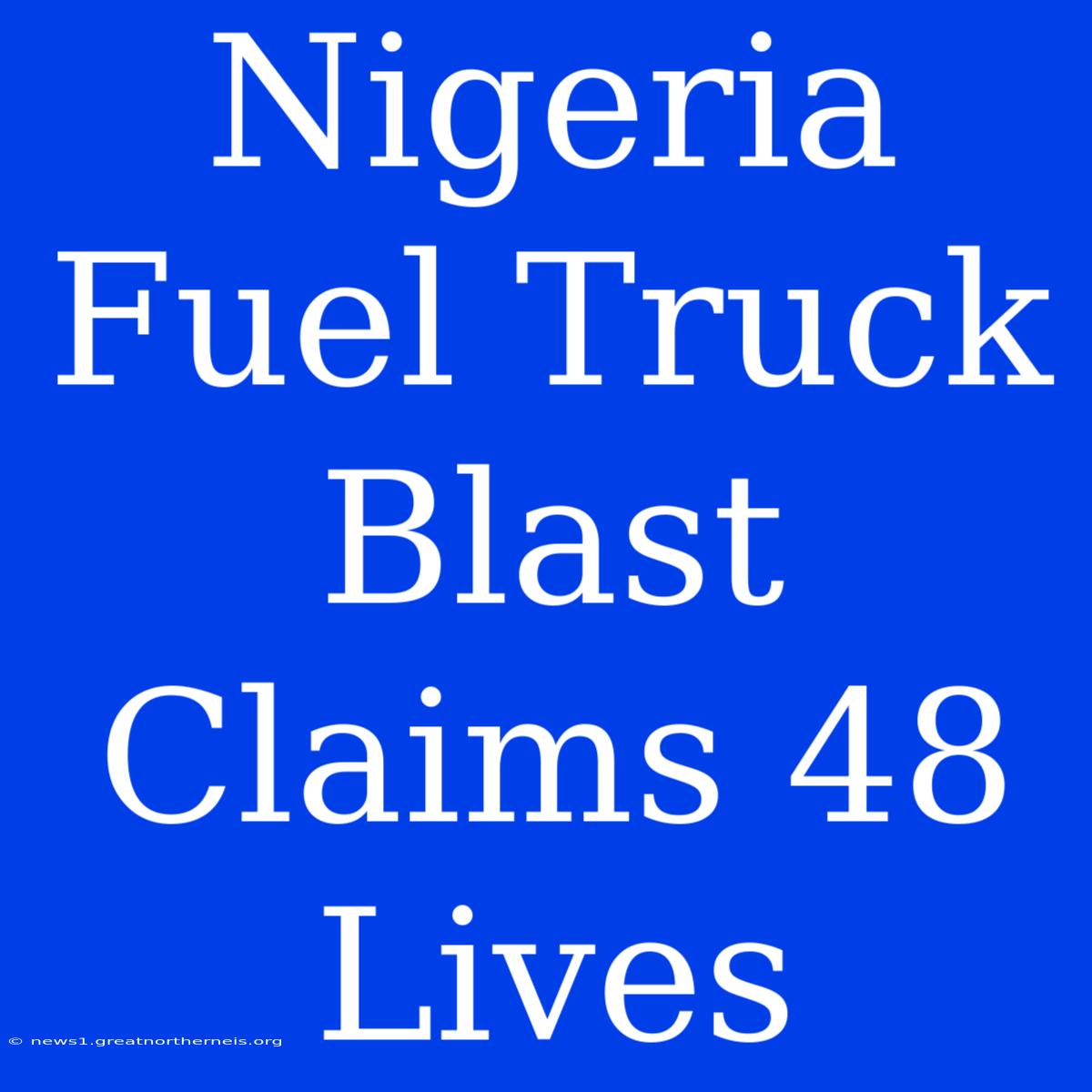 Nigeria Fuel Truck Blast Claims 48 Lives