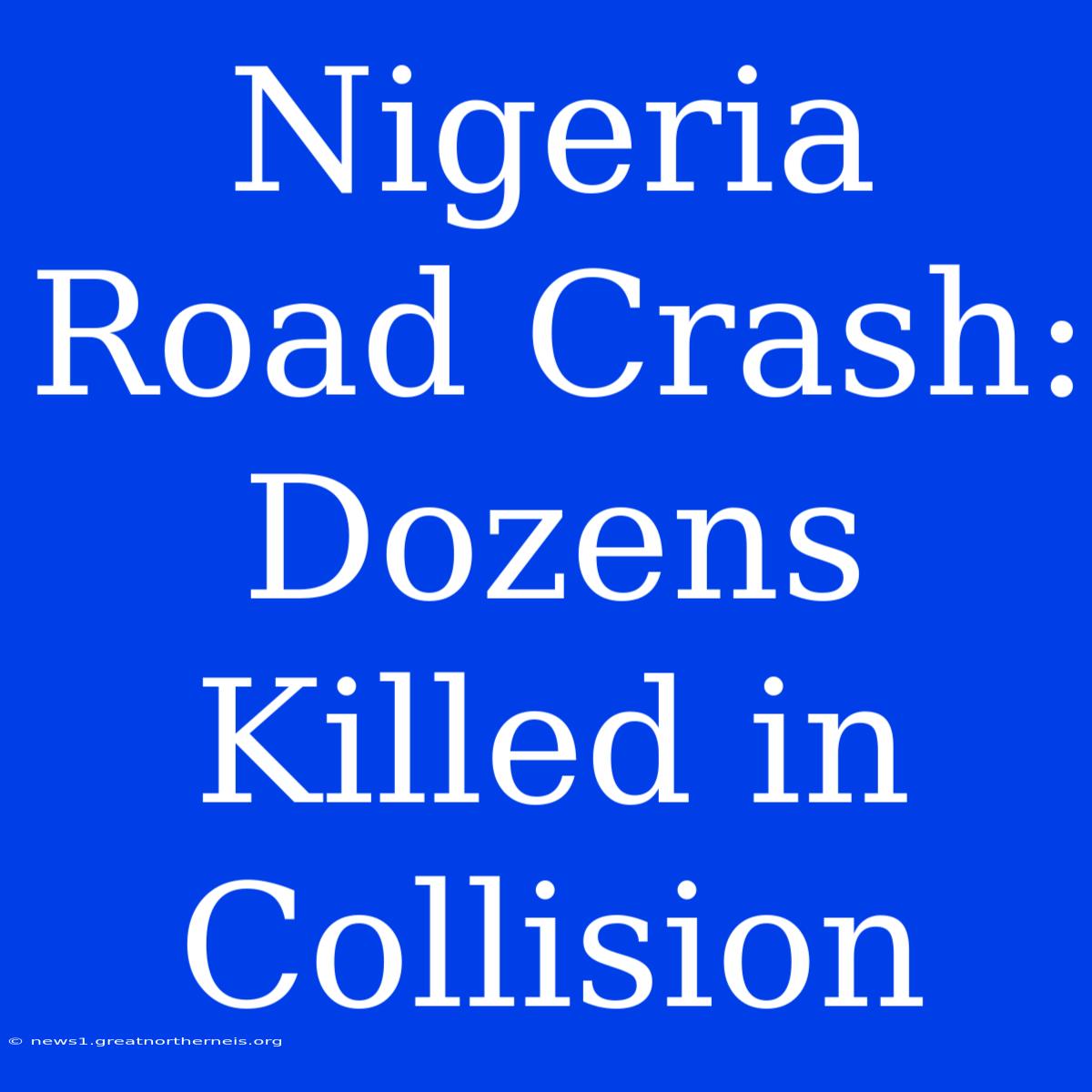 Nigeria Road Crash: Dozens Killed In Collision