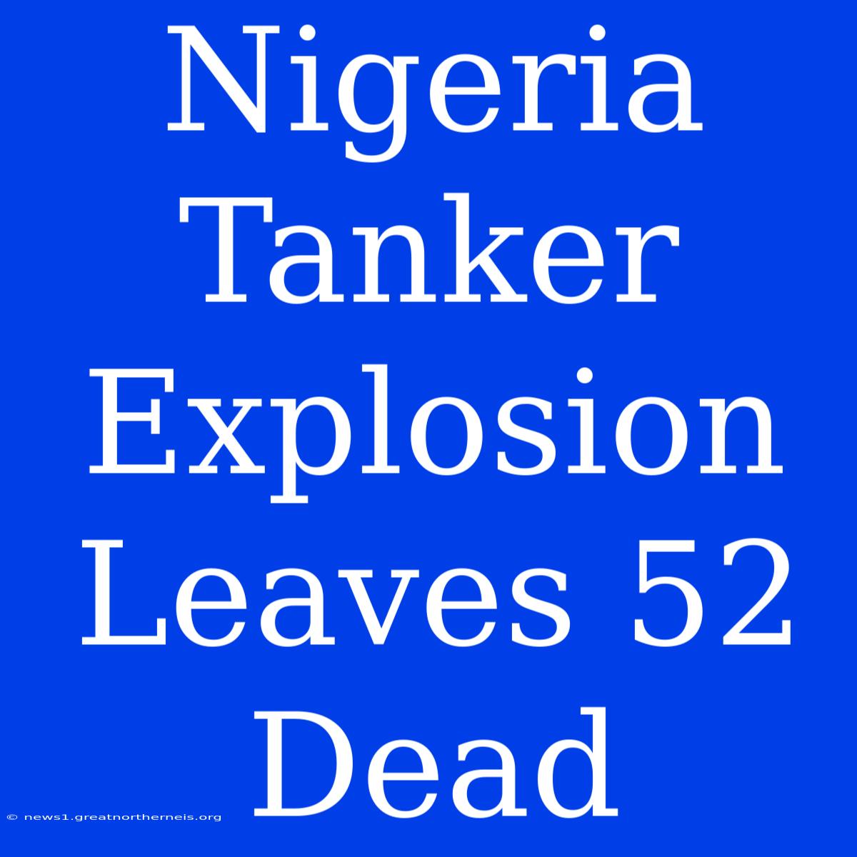 Nigeria Tanker Explosion Leaves 52 Dead