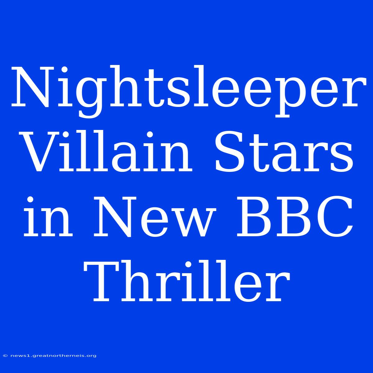 Nightsleeper Villain Stars In New BBC Thriller