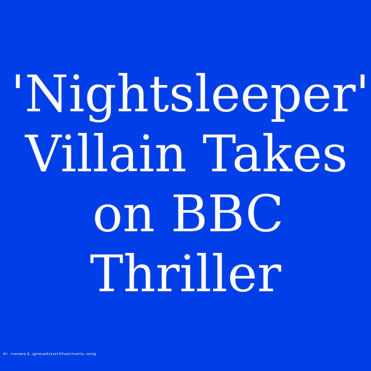 'Nightsleeper' Villain Takes On BBC Thriller