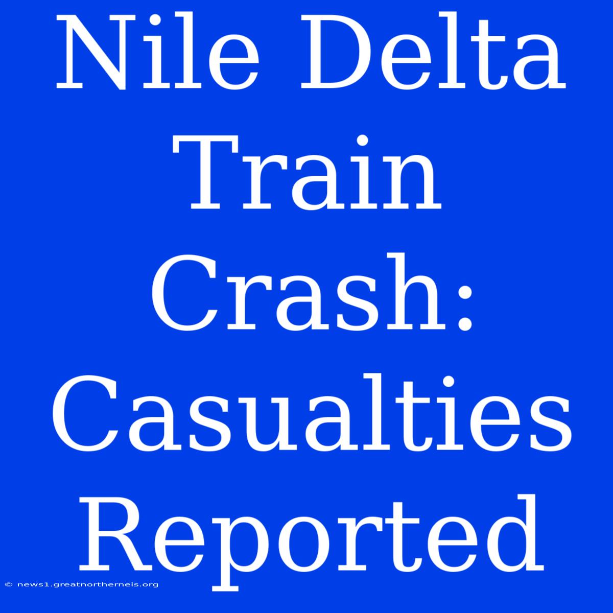 Nile Delta Train Crash: Casualties Reported