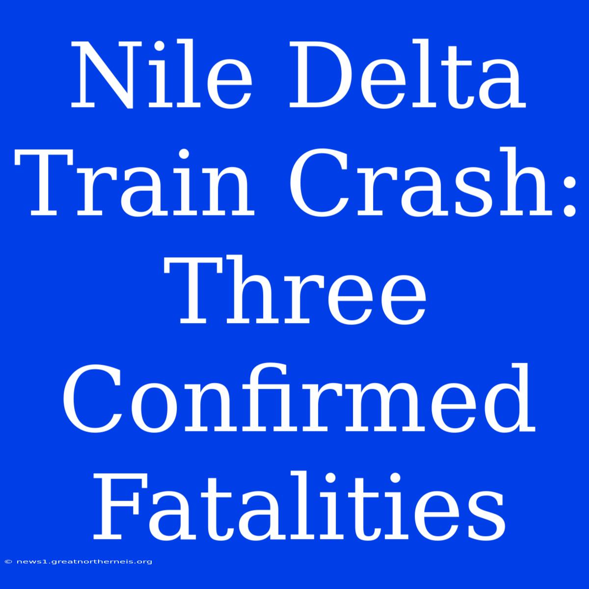 Nile Delta Train Crash: Three Confirmed Fatalities