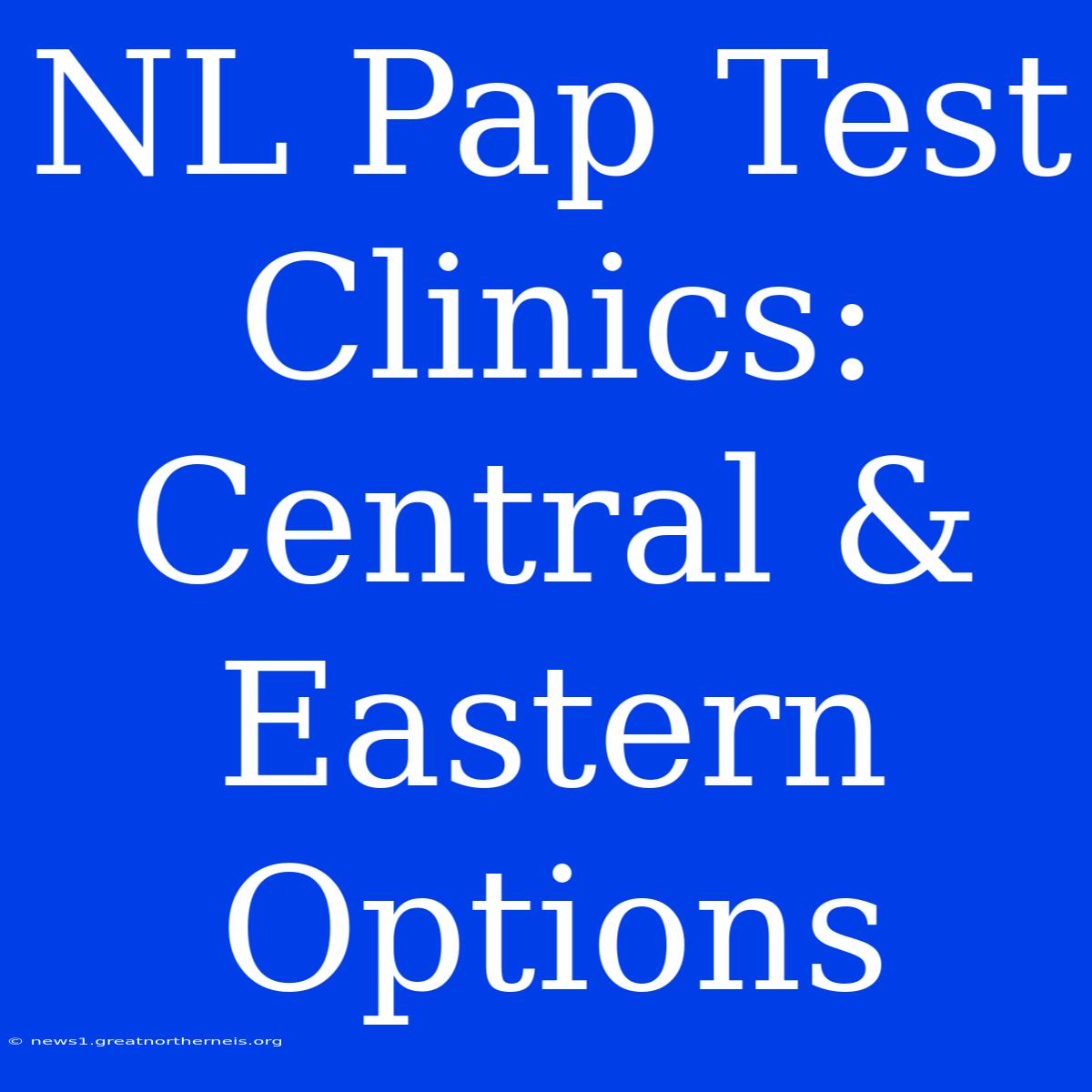 NL Pap Test Clinics: Central & Eastern Options